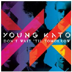 Young Kato Don't Wait 'Til Tomorrow