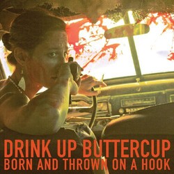 Drink Up Buttercup Born & Thrown On A Hook VINYL LP