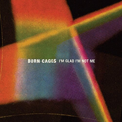Born Cages I'm Glad I'm Not Me