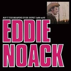 Eddie Noack AIN'T THE REAPING EVER DONE? (1962-1976)  rmstrd Vinyl LP