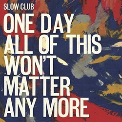 Slow Club One Day All Of This Won't Matter Any More Vinyl 2 LP