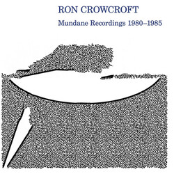 Ron Crowcroft Mundane Recordings 1980-1985 Vinyl LP