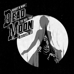 Dead Moon What A Way To See The Old Girl Go Vinyl LP