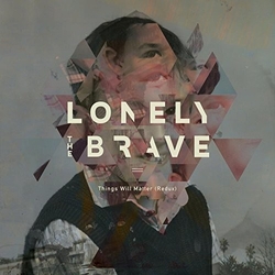 Lonely The Brave Things Will Matter (Redux)