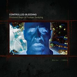 Controlled Bleeding Blistered Bags Of Fodder Swaying: Works 1980 10 CD