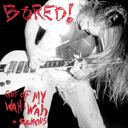 Bored Get Off My Wah Wah & Suck This Vinyl LP