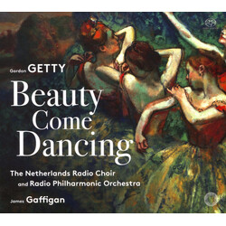 Gordon Getty / Groot Omroepkoor / Radio Filharmonisch Orkest / James Gaffigan Beauty Come Dancing SACD