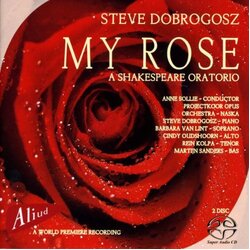 Barbara Van Lint / Cindy Oudshoorn / Rein Kolpa / Martijn Sanders / Projectkoor Opus / Steve Dobrogosz My Rose - A Shakespeare Oratorio SACD