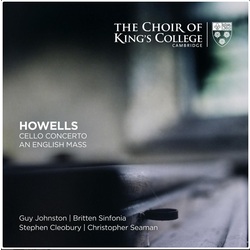 The King's College Choir Of Cambridge / Britten Sinfonia / Stephen Cleobury / Ben Parry / Guy Johnston / Christopher Seaman Howells: Cello Concerto, A