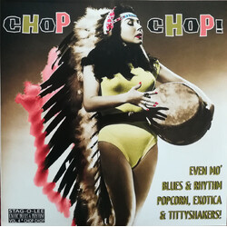 Various Chop Chop! (Even Mo' Blues & Rhythm, Popcorn, Exotica & Tittyshakers!) Vinyl