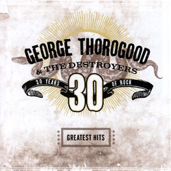 George Thorogood & The Destroyers Greatest Hits: 30 Years Of Rock Vinyl 2 LP