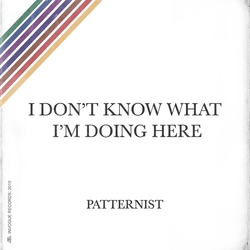 Patternist I Don't Know What I'm Doing Here Vinyl
