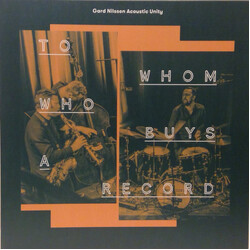 Gard Nilssen's Acoustic Unity To Whom Who Buys A Record