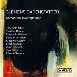 Clemens Gadenstätter / Ensemble Nikel / L'Instant Donné / Ensemble Modern / Klangforum Wien / Krassimir Sterev / Ernst Kovacic / Yaron Deutsch / Siân 