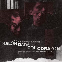 Salón Dadá / Col Corazón Lo Que No Existe, Existe: Registros De Una Saga Post Punk En El Perú (1986​-​1990) Vinyl LP