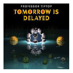 Professor Tip Top Tomorrow Is Delayed