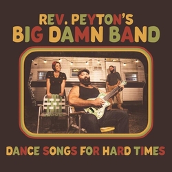 The Reverend Peyton's Big Damn Band Dance Songs For Hard Times