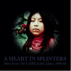Various A Heart In Splinters: More From The CAIFE Label, Quito, 1960-68 Vinyl 2 LP