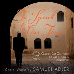 Samuel Adler / Gloriae Dei Cantores / Richard K. Pugsley To Speak to Our Time (Choral Works By Samuel Adler) SACD