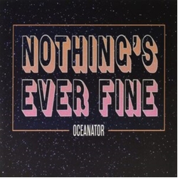 Oceanator Nothings Ever Fine VINYL LP