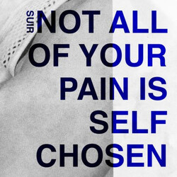 Suir Not All Of Your Pain Is Self Chosen