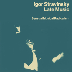 Igor Stravinsky Late Music Sensual Musical Radicalism (Uk) CD