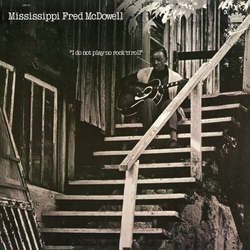 Mississippi Fred Mcdowell I Do Not Play No Rock N Roll VINYL LP