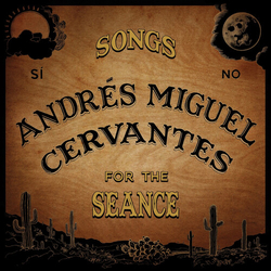 Andres Miguel Cervantes Songs For The Seance vinyl LP