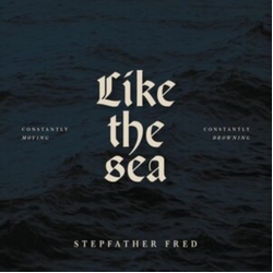 Stepfather Fred Like The Sea - Constantly Moving Constantly Drowning Vinyl LP