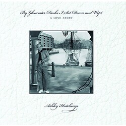 Ashley Hutchings By Gloucester Docks I Sat Down And Wept (A Love Story) Vinyl LP