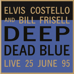 Elvis Costello / Bill Frisell Deep Dead Blue - Live 25 June 95 Vinyl LP