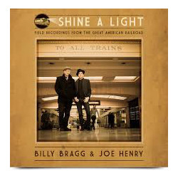 Billy Bragg / Joe Henry Shine A Light : Field Recordings From The Great American Railroad Vinyl LP