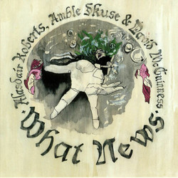 Alasdair Roberts / Amble Skuse / David McGuinness What News Vinyl LP