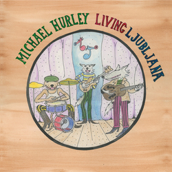 Michael Hurley Living Ljubljana Vinyl LP