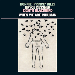 Bonnie "Prince" Billy / Bryce Dessner / Eighth Blackbird When We Are Inhuman Vinyl LP