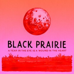 Black Prairie Tear In Eye Is A Wound In The Heart VINYL LP