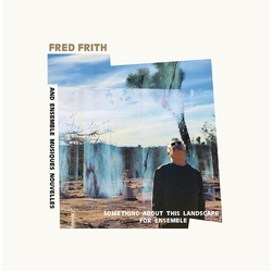 Fred Frith & Ensemble Musiques Nouvelles Something About This Landscape For Ensemble VINYL LP