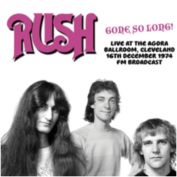 Rush Gone So Long! Live At The Agora Ballroom. Cleveland. 16Th December 1974 - Fm Broadcast LP