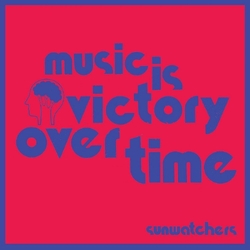 Sunwatchers Music Is Victory Over Time VINYL LP