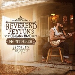 Reverend Peyton'S Big Damn Band Front Porch Sessions Vinyl LP