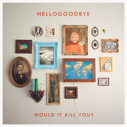 Hellogoodbye Would It Kill You?