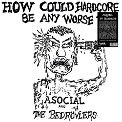Asocial & The Bedrovlers How Could Hardcore Be Any Worse? Vol. I VINYL LP