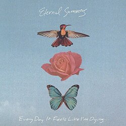 Eternal Summers Every Day It Feels Like I'm Dying...