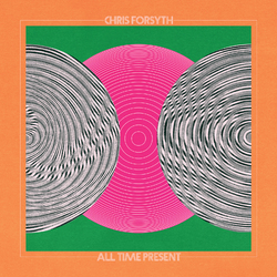Chris Forsyth All Time Present Vinyl LP