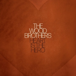 The Wood Brothers Heart Is The Hero