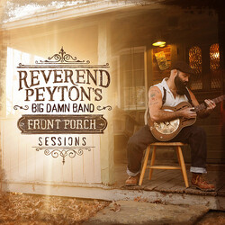 The Reverend Peyton's Big Damn Band Front Porch Sessions Vinyl LP