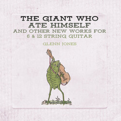 Glenn Jones (2) The Giant Who Ate Himself And Other New Works For 6 & 12 String Guitar