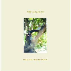 Acid Baby Jesus Selected Recordings