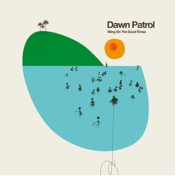 Dawn Patrol Bring On The Good Times Vinyl