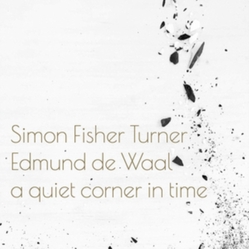 Simon Fisher Turner / Edmund de Waal A Quiet Corner In Time